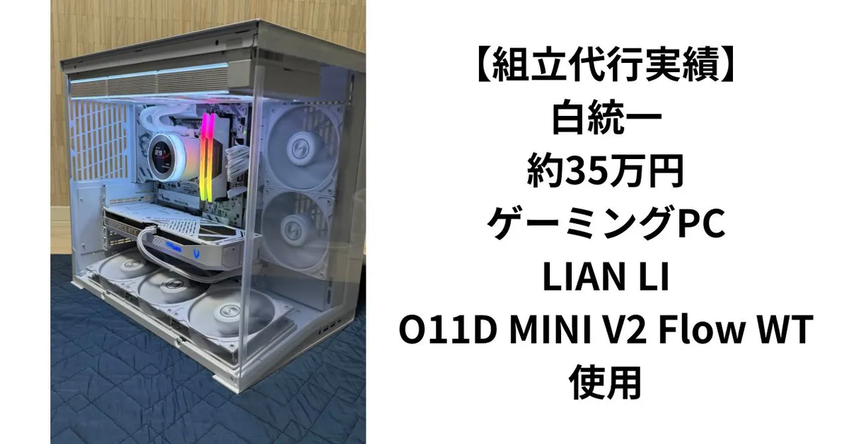 組立代行実績】白統一・約35万円ゲーミングPC|LIAN LI O11D MINI V2 組立代行実績】白統一・約35万円ゲーミングPC|LIAN LI O11D MINI V2