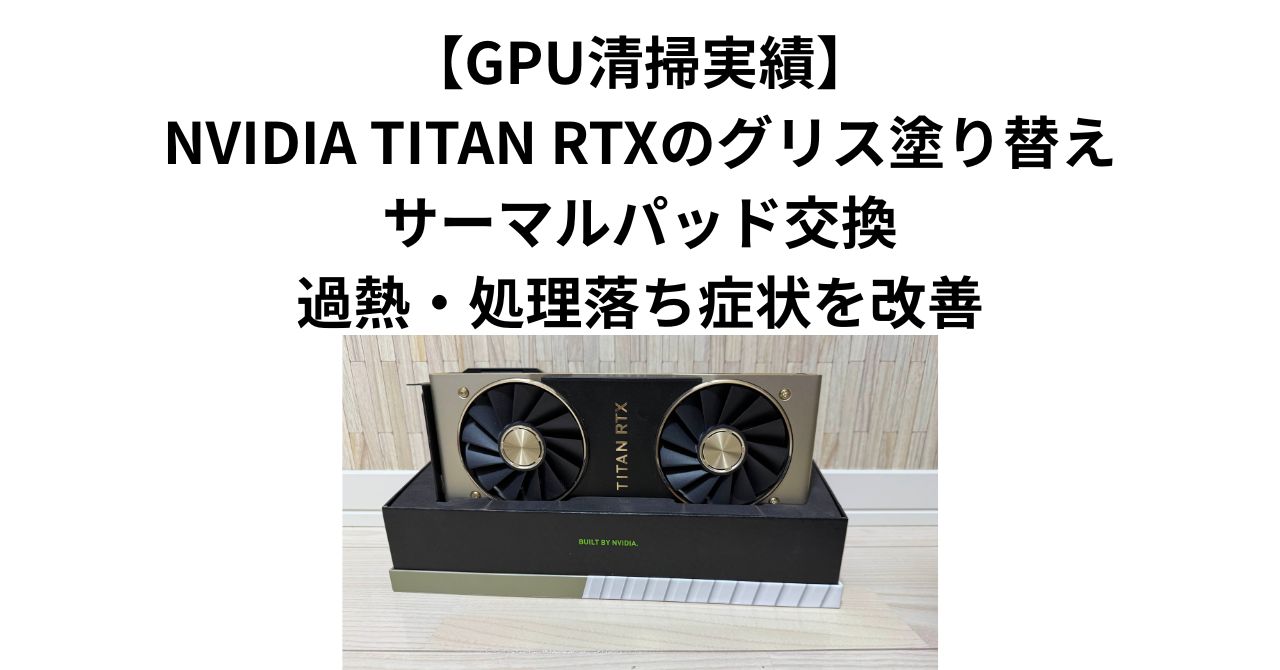 GPU清掃実績】NVIDIA TITAN RTXのグリス塗り替え・サーマルパッド交換