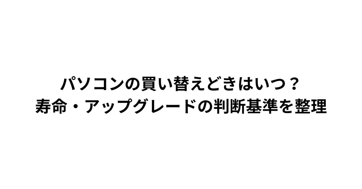 パソコンの買い替えどきはいつ？寿命の見分け方とメンテナンスで延命する方法